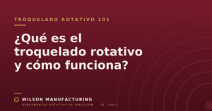 Gráfico del blog de Wilson Manufacturing titulado "¿Qué es el troquelado rotativo y cómo funciona?" sobre fondo guinda con un motivo de anillos de cilindro rotativo.
